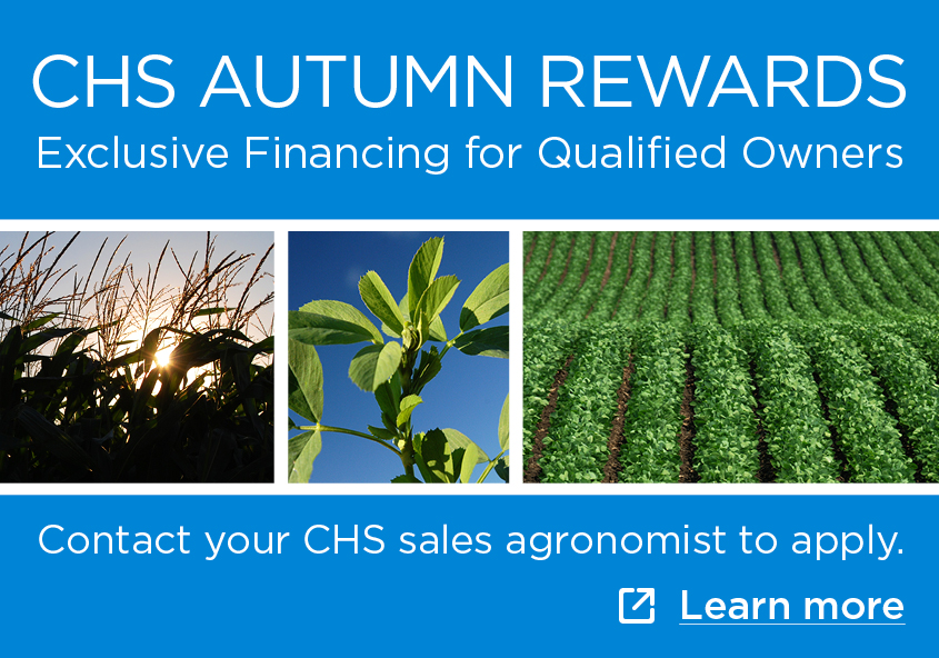 CHS Autumn Rewards. Exclusive financing for qualified owners. Contact your CHS sales agronomist to apply. Learn more.
